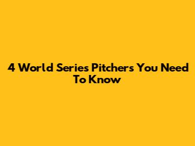 4 World Series Pitchers You Need To Know