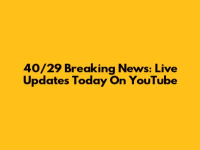40/29 Breaking News: Live Updates Today On YouTube