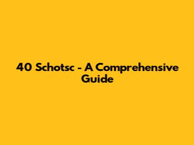 40 "Schotsc" - A Comprehensive Guide