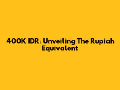 400K IDR: Unveiling The Rupiah Equivalent