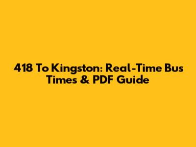 418 To Kingston: Real-Time Bus Times & PDF Guide