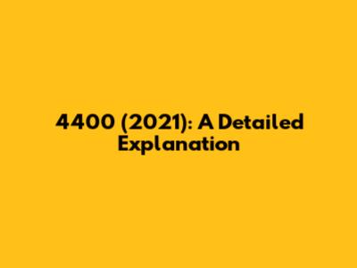 4400 (2021): A Detailed Explanation