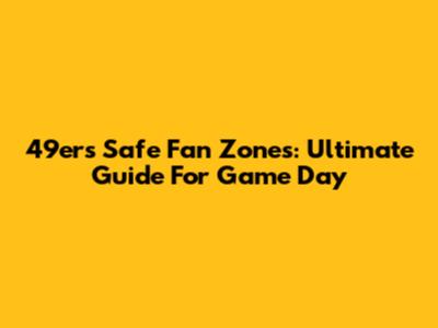 49ers Safe Fan Zones: Ultimate Guide For Game Day