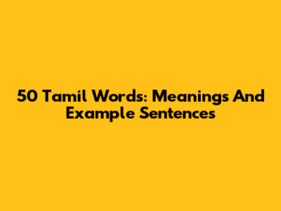 50 Tamil Words: Meanings And Example Sentences