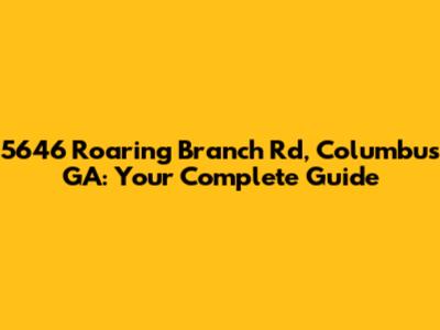 5646 Roaring Branch Rd, Columbus GA: Your Complete Guide