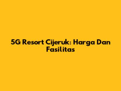 5G Resort Cijeruk: Harga Dan Fasilitas