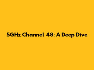 5GHz Channel 48: A Deep Dive