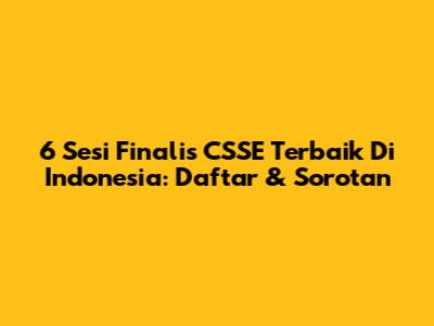 6 Sesi Finalis CSSE Terbaik Di Indonesia: Daftar & Sorotan