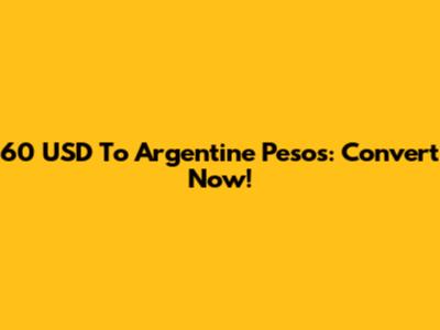 60 USD To Argentine Pesos: Convert Now!