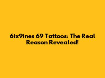 6ix9ine's 69 Tattoos: The Real Reason Revealed!