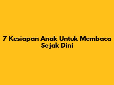 7 Kesiapan Anak Untuk Membaca Sejak Dini