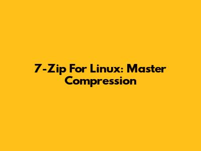 7-Zip For Linux: Master Compression