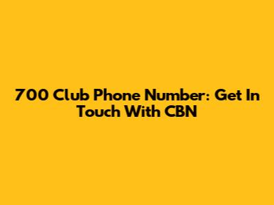 700 Club Phone Number: Get In Touch With CBN