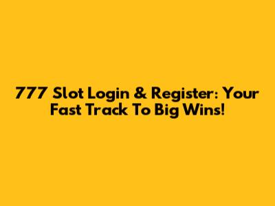 777 Slot Login & Register: Your Fast Track To Big Wins!