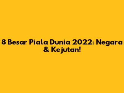 8 Besar Piala Dunia 2022: Negara & Kejutan!