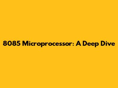 8085 Microprocessor: A Deep Dive