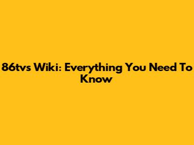 86tvs Wiki: Everything You Need To Know