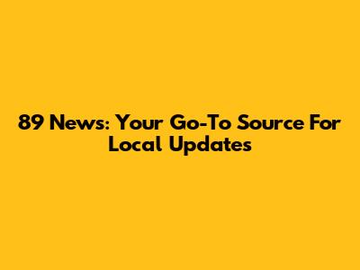 89 News: Your Go-To Source For Local Updates