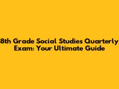 8th Grade Social Studies Quarterly Exam: Your Ultimate Guide