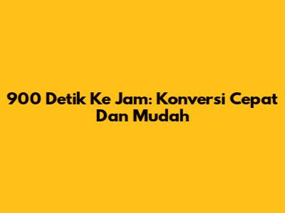 900 Detik Ke Jam: Konversi Cepat Dan Mudah