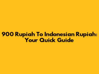 900 Rupiah To Indonesian Rupiah: Your Quick Guide