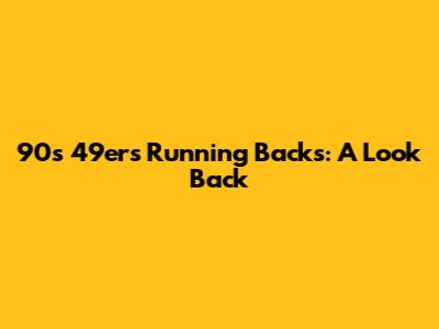 90s 49ers Running Backs: A Look Back