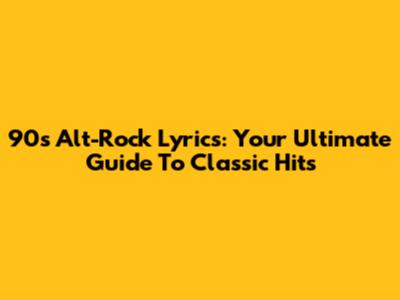 90s Alt-Rock Lyrics: Your Ultimate Guide To Classic Hits