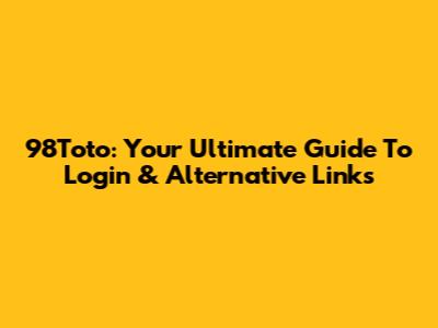 98Toto: Your Ultimate Guide To Login & Alternative Links