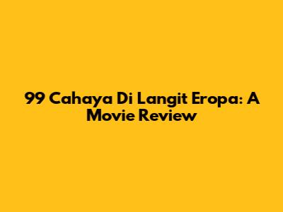 99 Cahaya Di Langit Eropa: A Movie Review
