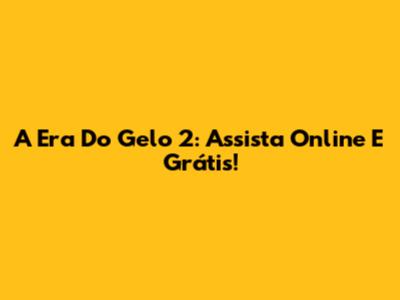 A Era Do Gelo 2: Assista Online E Grátis!