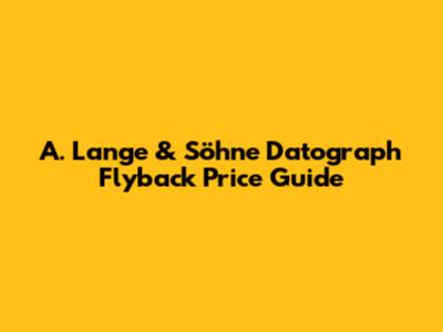 A. Lange & Söhne Datograph Flyback Price Guide