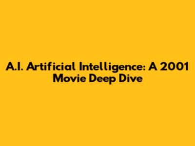 A.I. Artificial Intelligence: A 2001 Movie Deep Dive