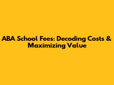 ABA School Fees: Decoding Costs & Maximizing Value