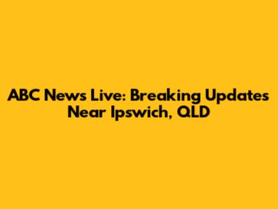 ABC News Live: Breaking Updates Near Ipswich, QLD