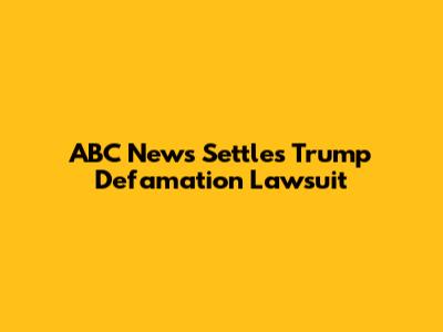 ABC News Settles Trump Defamation Lawsuit