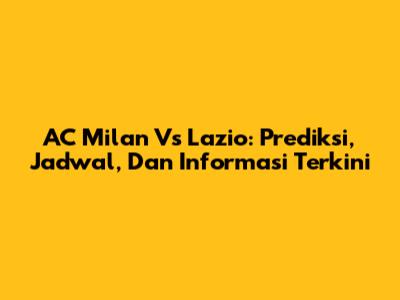 AC Milan Vs Lazio: Prediksi, Jadwal, Dan Informasi Terkini