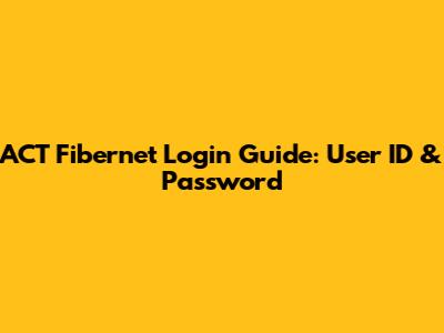 ACT Fibernet Login Guide: User ID & Password