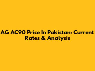 AG AC90 Price In Pakistan: Current Rates & Analysis
