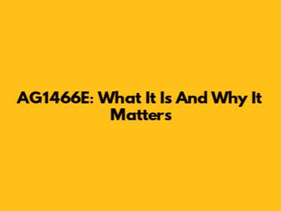 AG1466E: What It Is And Why It Matters