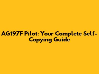 AG197F Pilot: Your Complete Self-Copying Guide