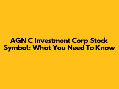 AGN C Investment Corp Stock Symbol: What You Need To Know