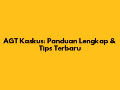 AGT Kaskus: Panduan Lengkap & Tips Terbaru