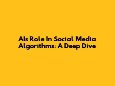 AI's Role In Social Media Algorithms: A Deep Dive