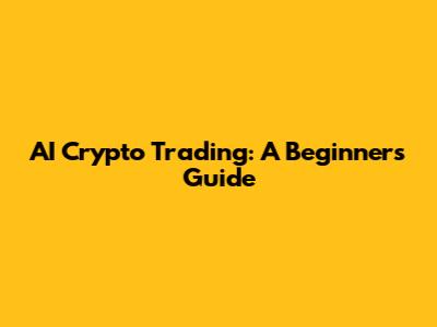 AI Crypto Trading: A Beginner's Guide