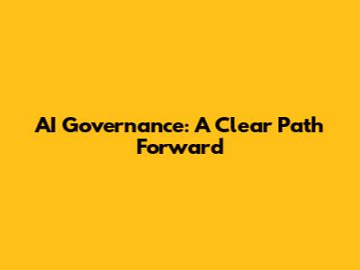 AI Governance: A Clear Path Forward