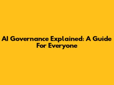 AI Governance Explained: A Guide For Everyone