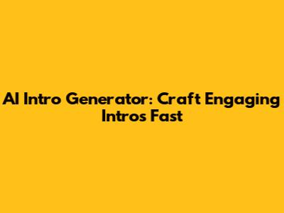 AI Intro Generator: Craft Engaging Intros Fast