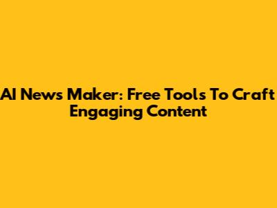 AI News Maker: Free Tools To Craft Engaging Content