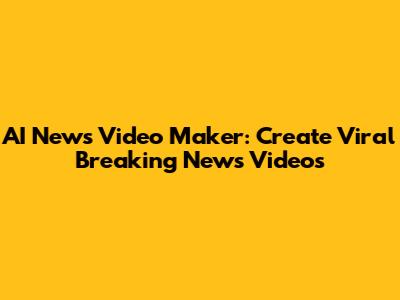 AI News Video Maker: Create Viral Breaking News Videos