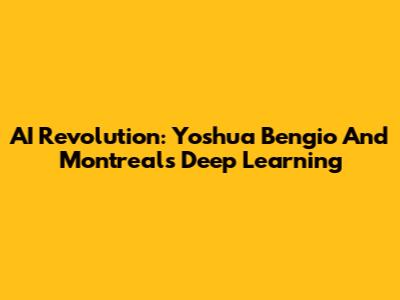 AI Revolution: Yoshua Bengio And Montreal's Deep Learning